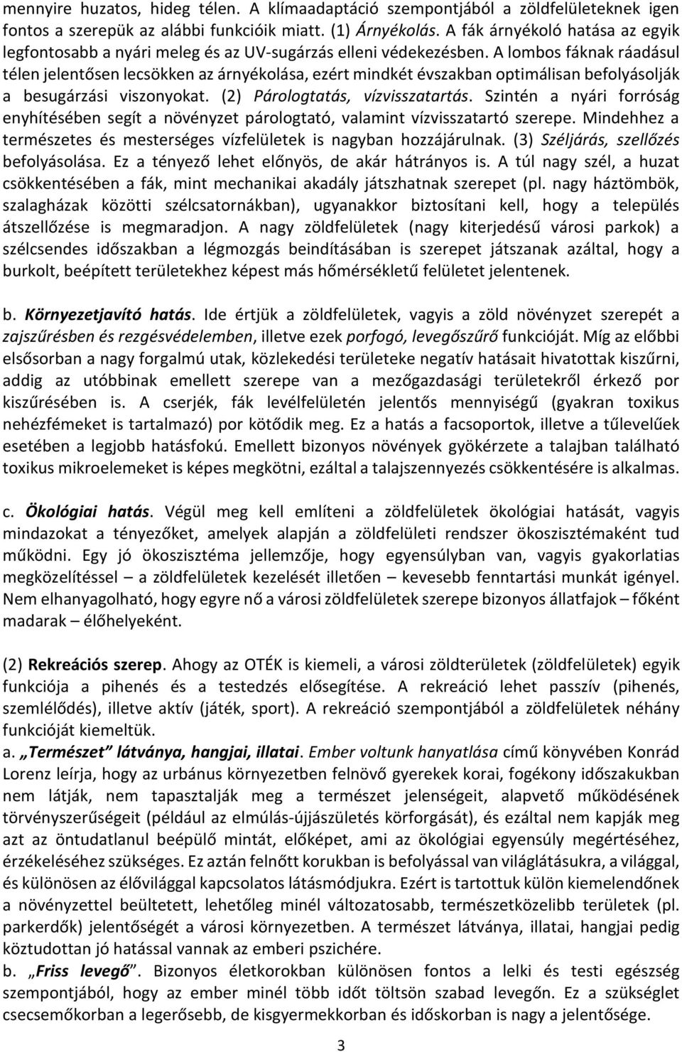 A lombos fáknak ráadásul télen jelentősen lecsökken az árnyékolása, ezért mindkét évszakban optimálisan befolyásolják a besugárzási viszonyokat. (2) Párologtatás, vízvisszatartás.