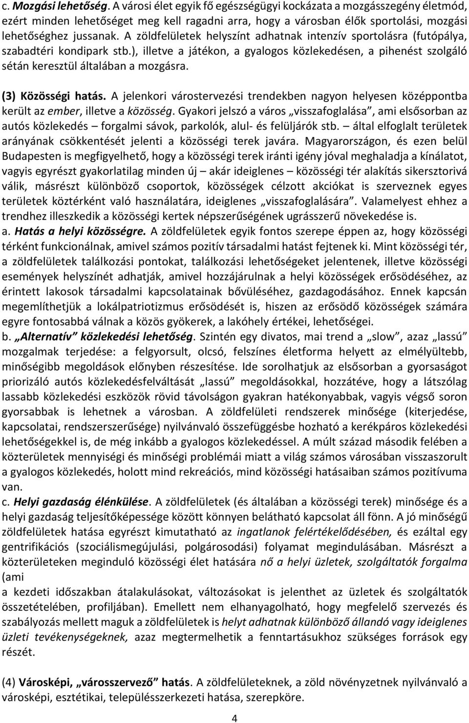 A zöldfelületek helyszínt adhatnak intenzív sportolásra (futópálya, szabadtéri kondipark stb.), illetve a játékon, a gyalogos közlekedésen, a pihenést szolgáló sétán keresztül általában a mozgásra.