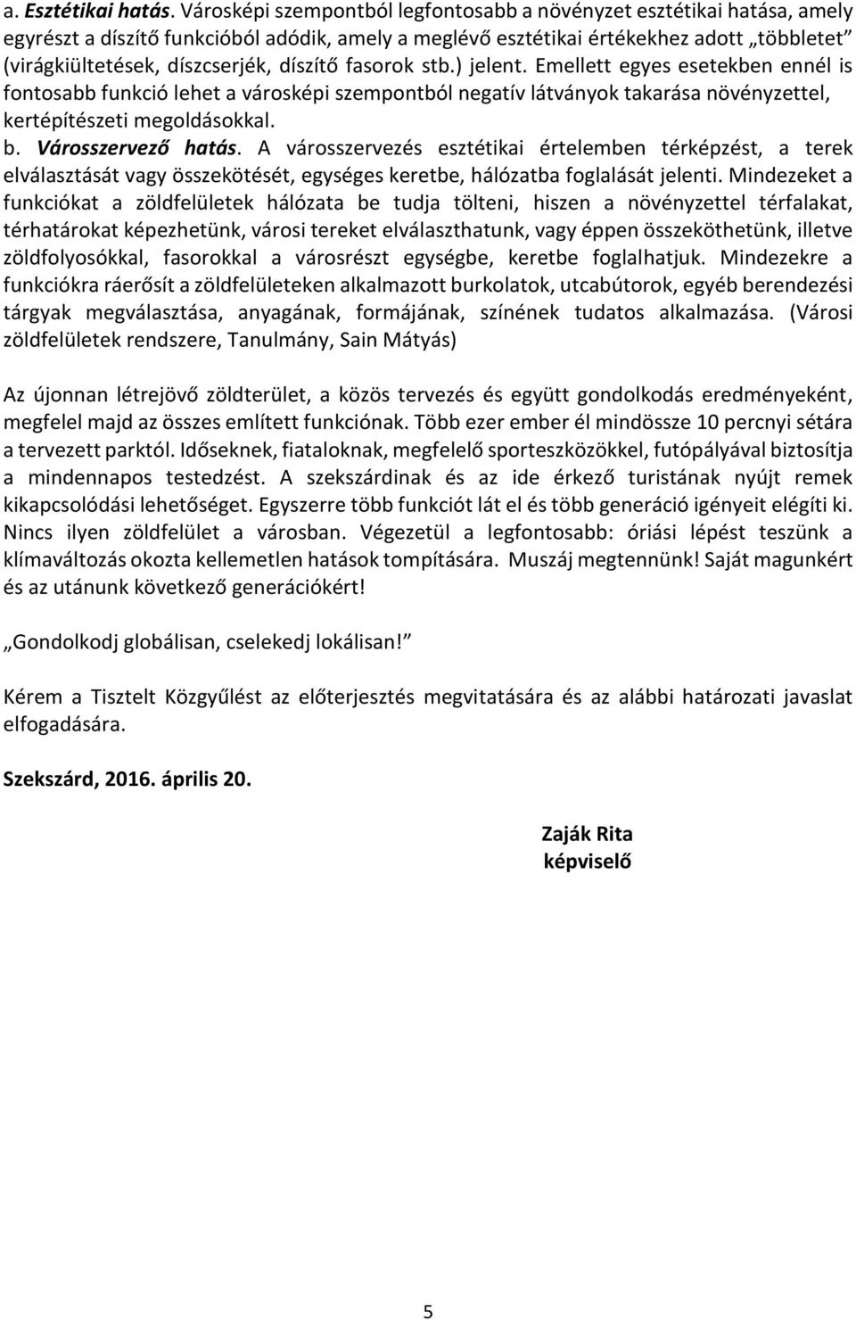 díszítő fasorok stb.) jelent. Emellett egyes esetekben ennél is fontosabb funkció lehet a városképi szempontból negatív látványok takarása növényzettel, kertépítészeti megoldásokkal. b.