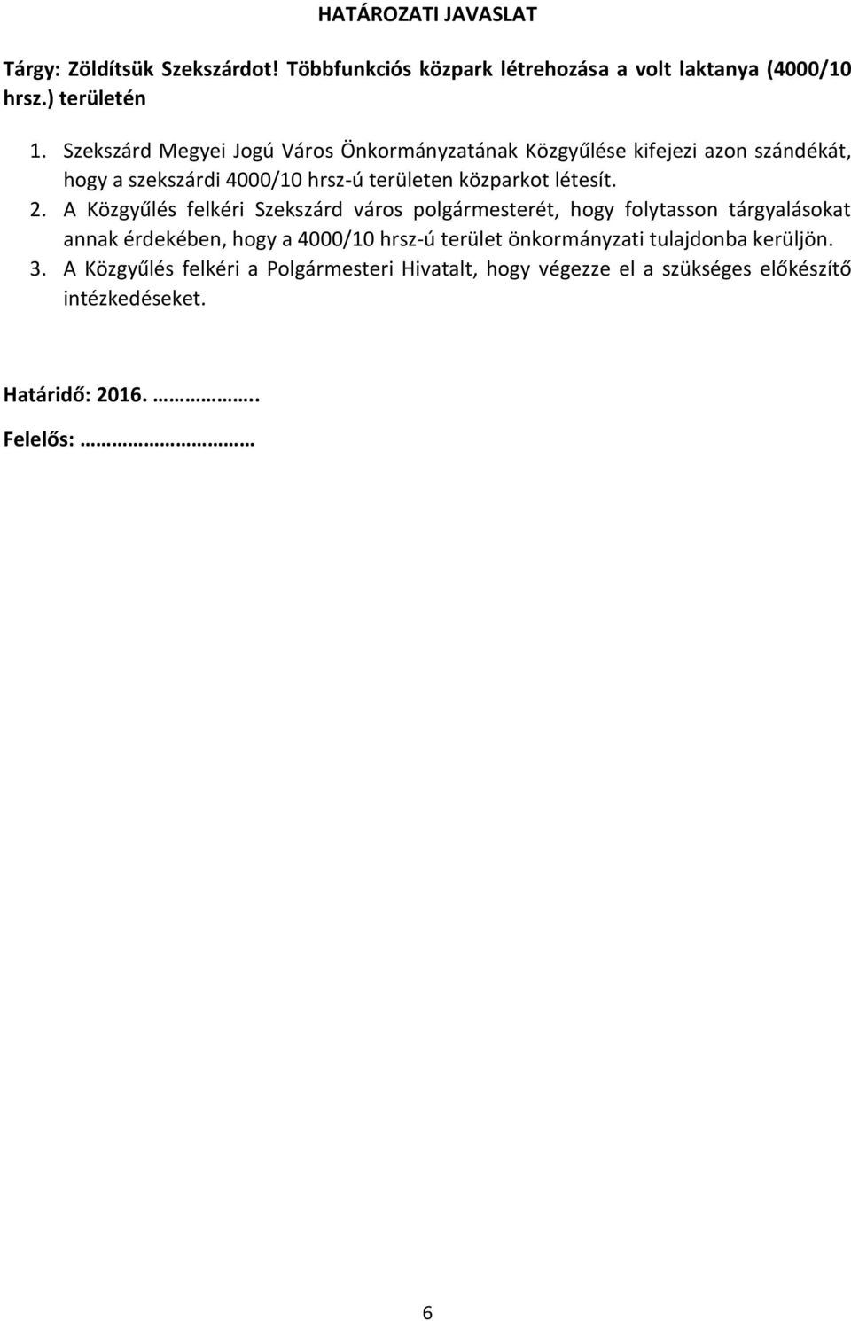 2. A Közgyűlés felkéri Szekszárd város polgármesterét, hogy folytasson tárgyalásokat annak érdekében, hogy a 4000/10 hrsz-ú terület