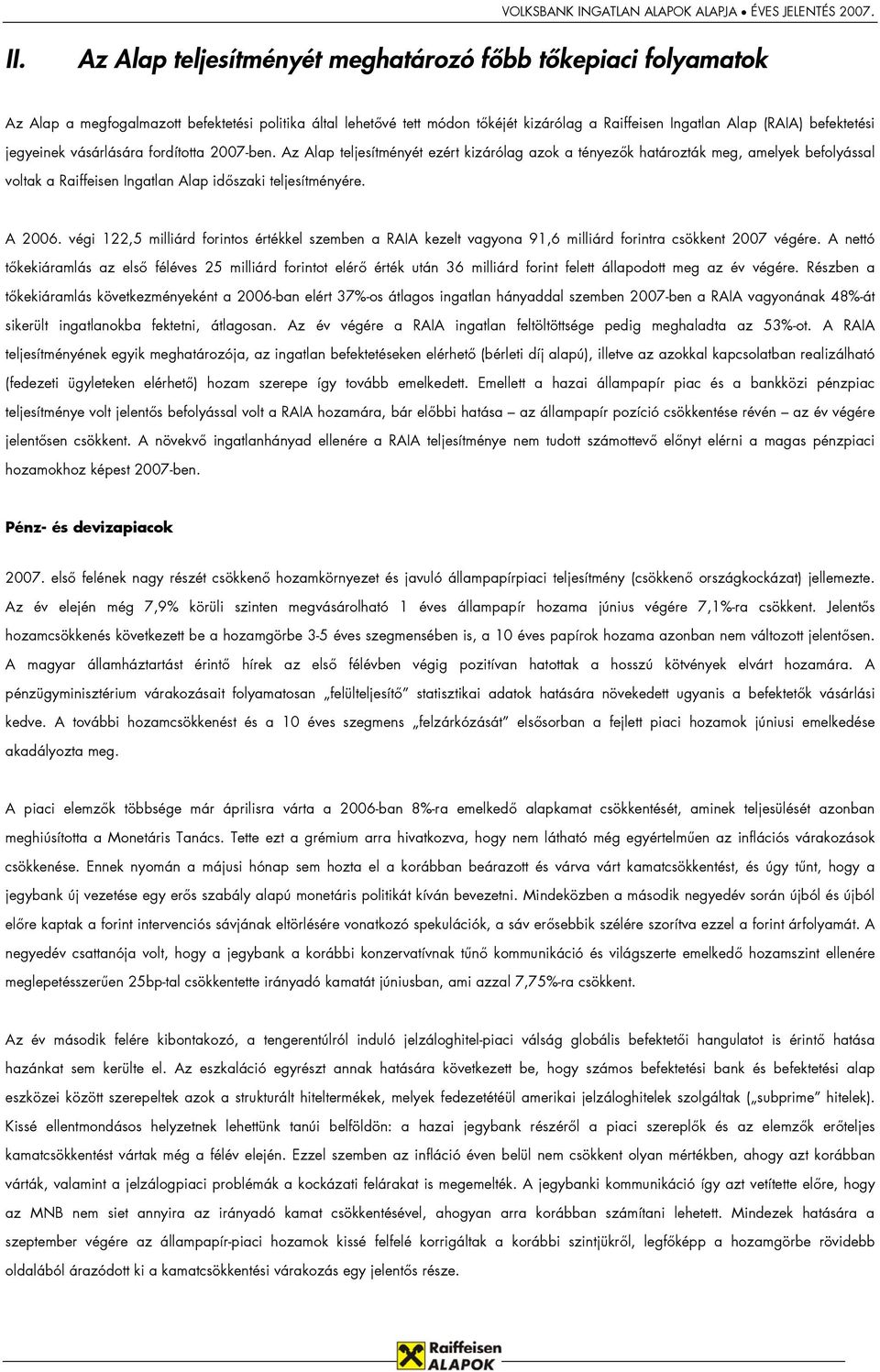 jegyeinek vásárlására fordította 2007-ben. Az Alap teljesítményét ezért kizárólag azok a tényezők határozták meg, amelyek befolyással voltak a Raiffeisen Ingatlan Alap időszaki teljesítményére.