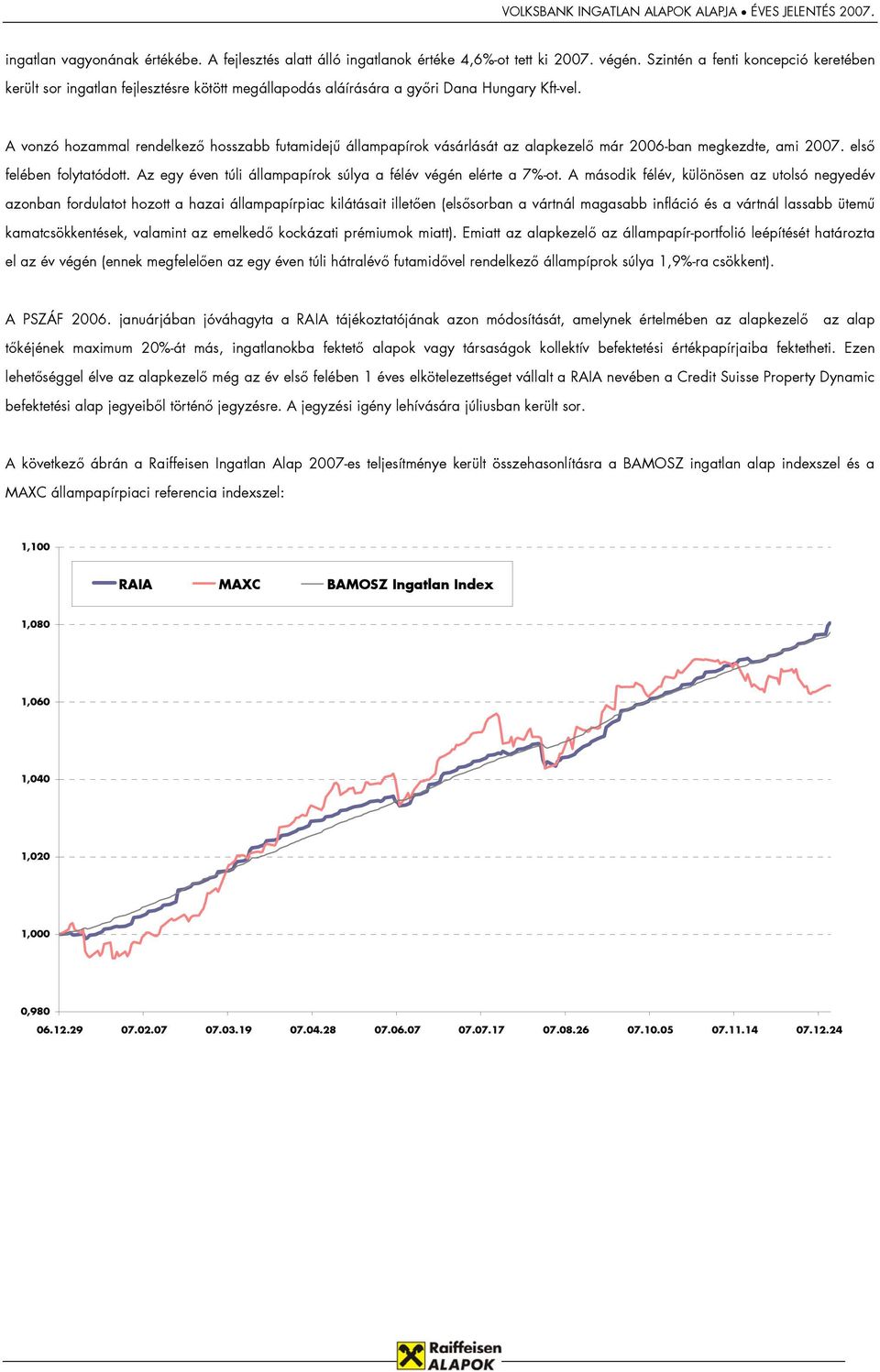 A vonzó hozammal rendelkező hosszabb futamidejű állampapírok vásárlását az alapkezelő már 2006-ban megkezdte, ami 2007. első felében folytatódott.