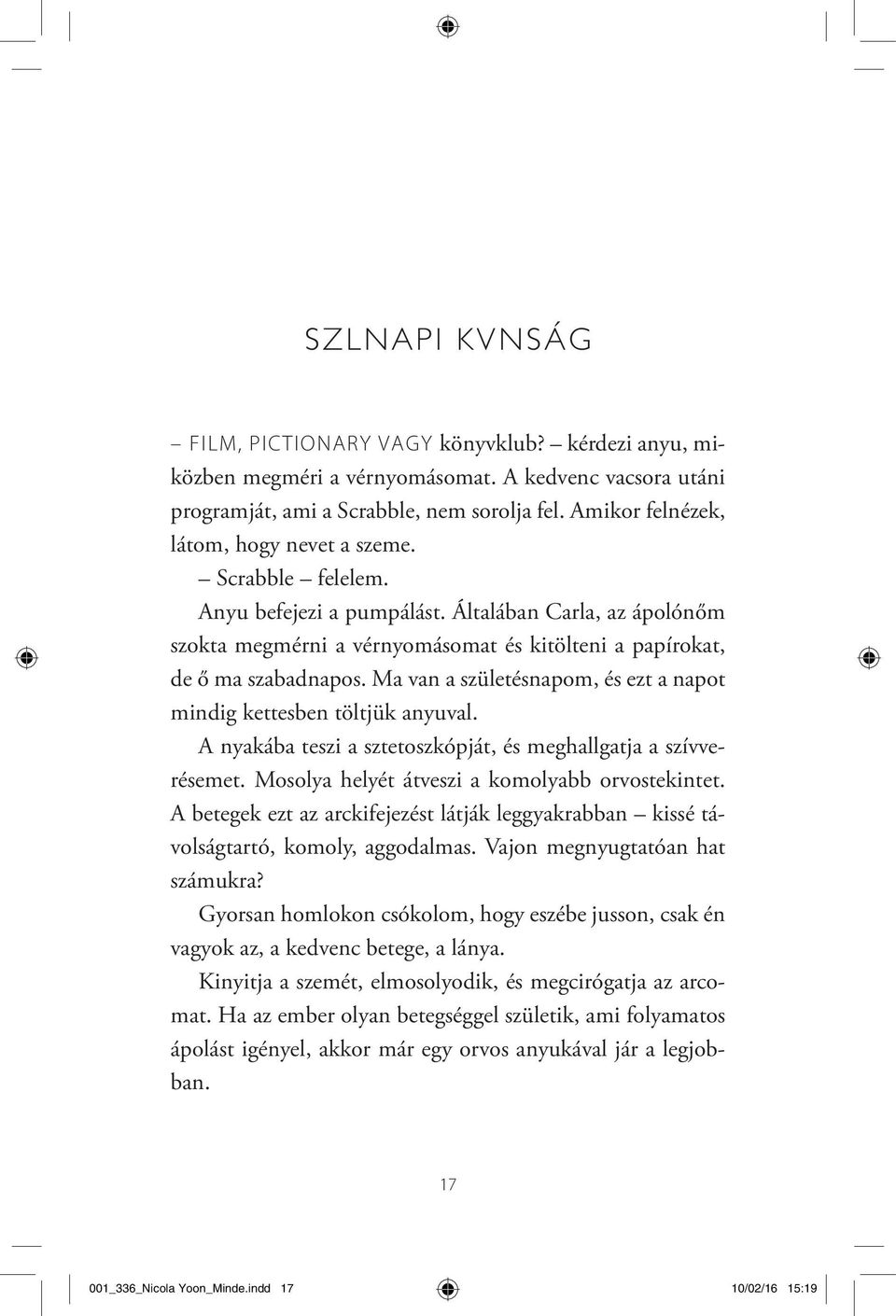 Ma van a születésnapom, és ezt a napot mindig kettesben töltjük anyuval. A nyakába teszi a sztetoszkópját, és meghallgatja a szívverésemet. Mosolya helyét átveszi a komolyabb orvostekintet.