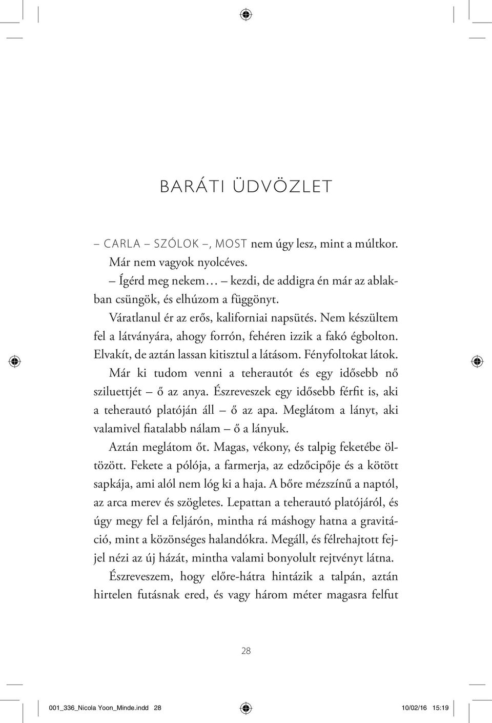 Már ki tudom venni a teherautót és egy idősebb nő sziluettjét ő az anya. Észreveszek egy idősebb férfit is, aki a teherautó platóján áll ő az apa.