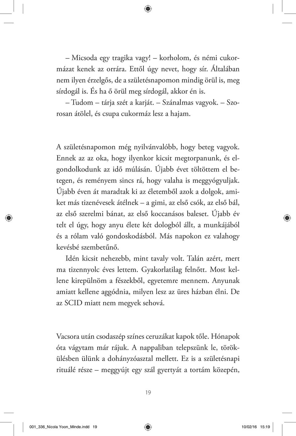 Ennek az az oka, hogy ilyenkor kicsit megtorpanunk, és elgondolkodunk az idő múlásán. Újabb évet töltöttem el betegen, és reményem sincs rá, hogy valaha is meggyógyuljak.