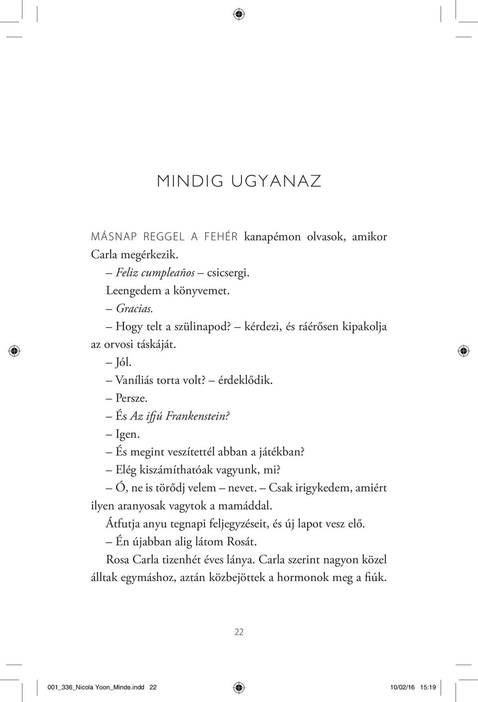 Elég kiszámíthatóak vagyunk, mi? Ó, ne is törődj velem nevet. Csak irigykedem, amiért ilyen aranyosak vagytok a mamáddal.