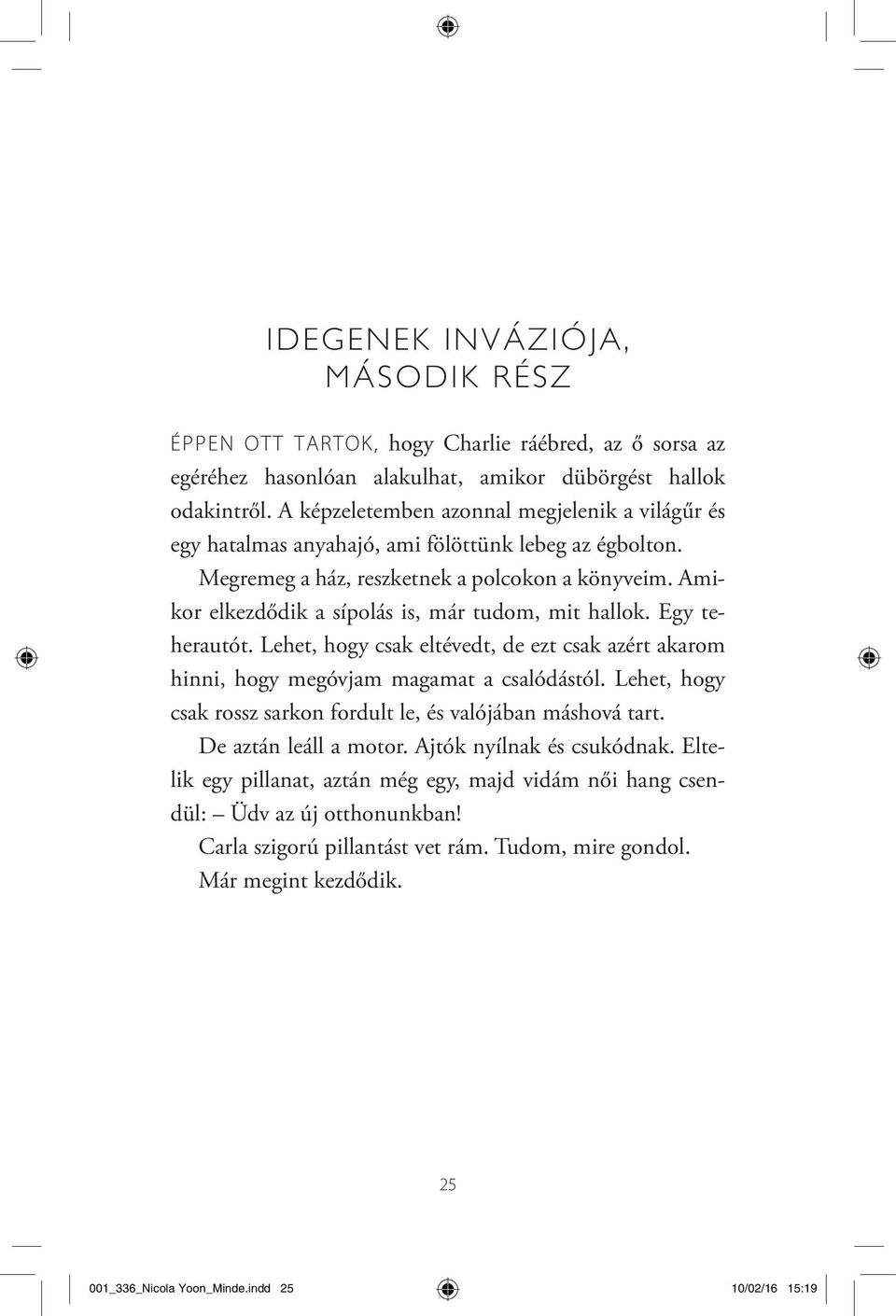 Amikor elkezdődik a sípolás is, már tudom, mit hallok. Egy teherautót. Lehet, hogy csak eltévedt, de ezt csak azért akarom hinni, hogy megóvjam magamat a csalódástól.