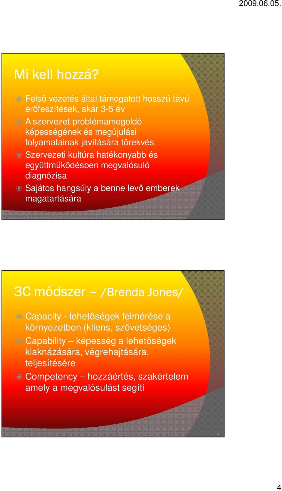 folyamatainak javítására törekvés Szervezeti kultúra hatékonyabb és együttmőködésben megvalósuló diagnózisa Sajátos hangsúly a benne