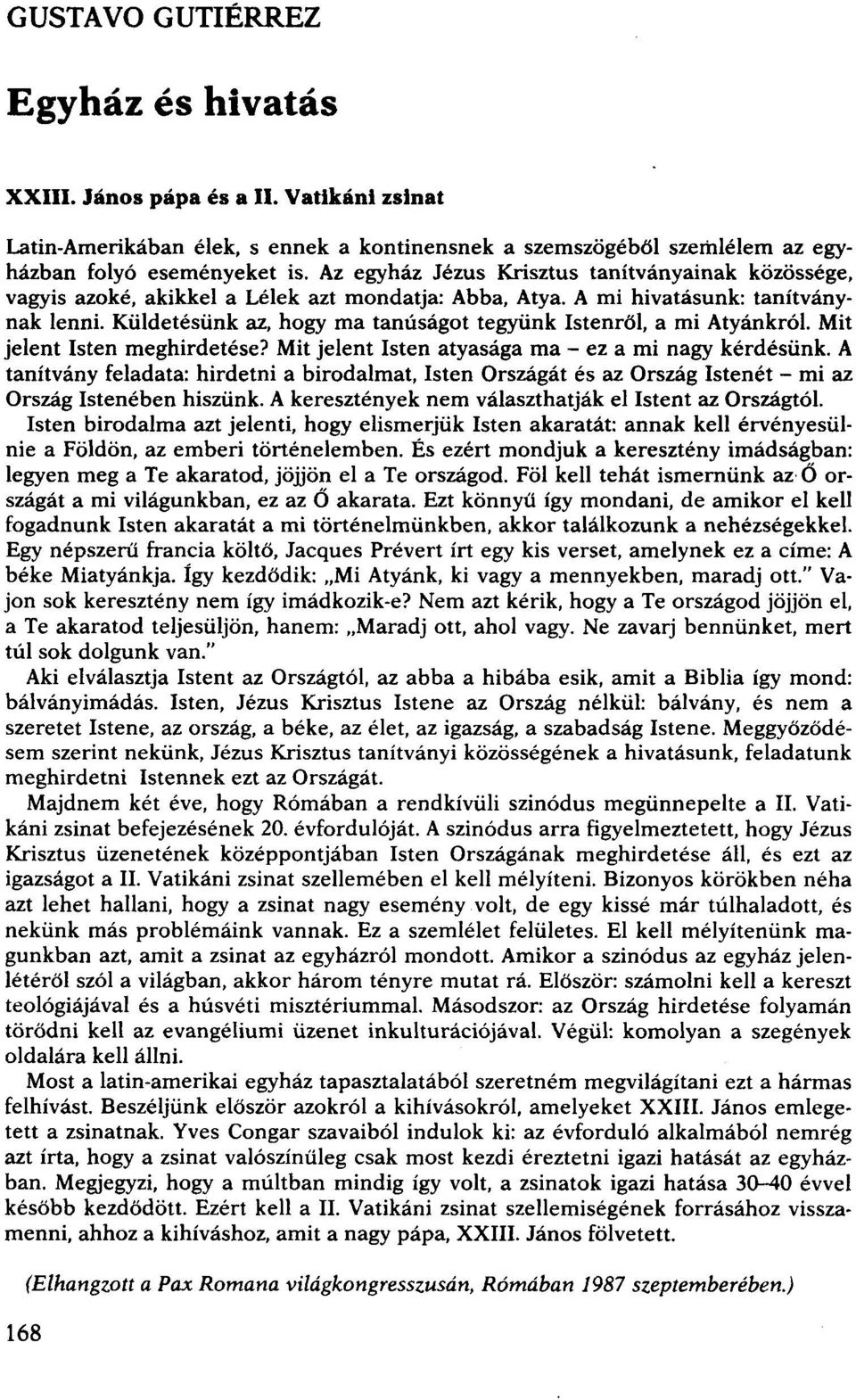 Küldetésünk az, hogy ma tanúságot tegyünk Istenről, a mi Atyánkról. Mit jelent Isten meghirdetése? Mit jelent Isten atyasága ma - ez a mi nagy kérdésünk.