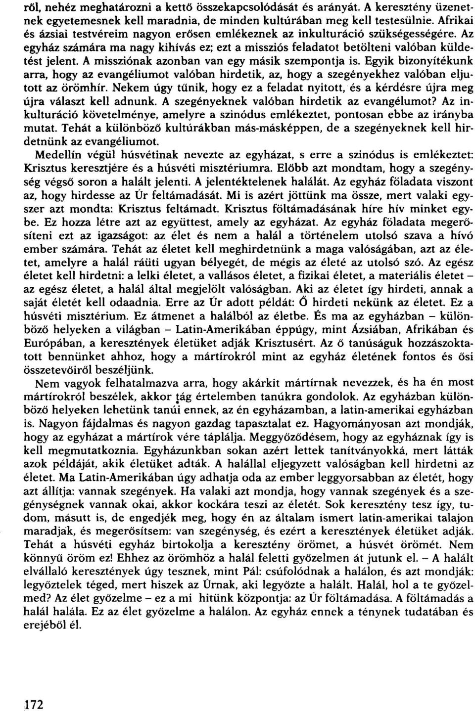 A missziónak azonban van egy másik szempontja is. Egyik bizonyítékunk arra, hogy az evangéliumot valóban hirdetik, az, hogy a szegényekhez valóban eljutott az örömhír.