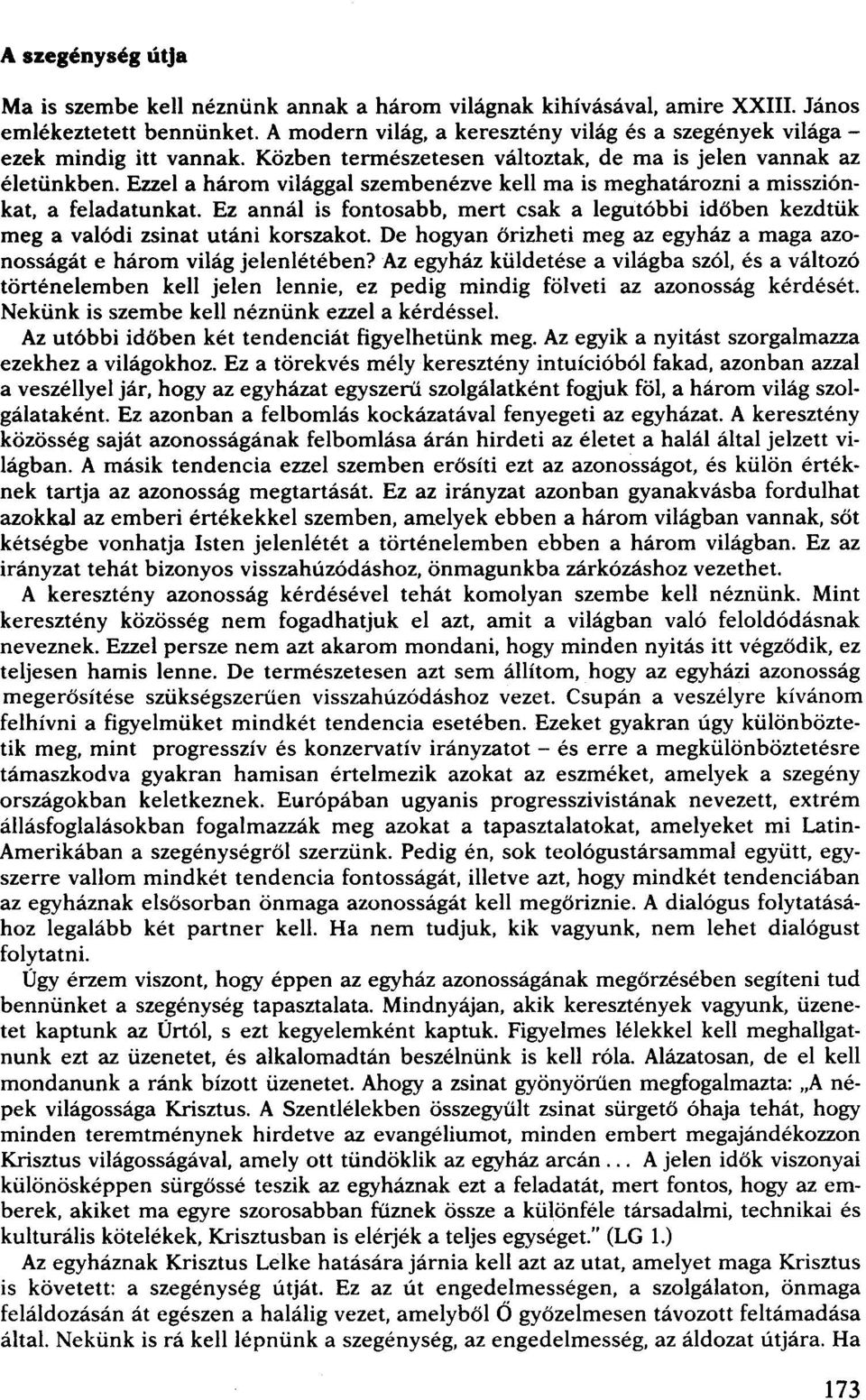 Ezzel a három világgal szembenézve kell ma is meghatározni a missziónkat, a feladatunkat. Ez annál is fontosabb, mert csak a legutóbbi időben kezdtük meg a valódi zsinat utáni korszakot.