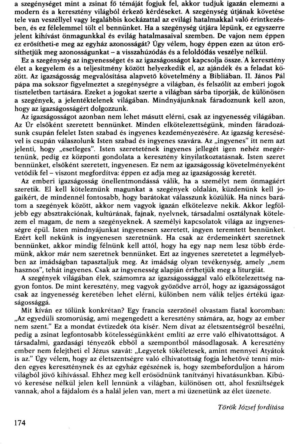 Ha a szegénység útjára lépünk, ez egyszerre jelent kihívást önmagunkkal és evilág hatalmasaival szemben. De vajon nem éppen ez erősítheti-e meg az egyház azonosságát?