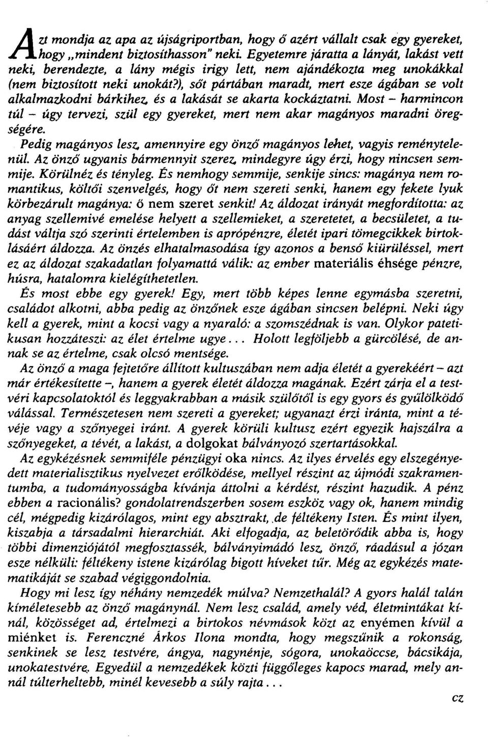 és a lakását se akarta kockáztatni. Most - harmincon túl - úgy tervezi, szill egy gyereket, mert nem akar magányos maradni öregségére. Pedig magányos lesz.