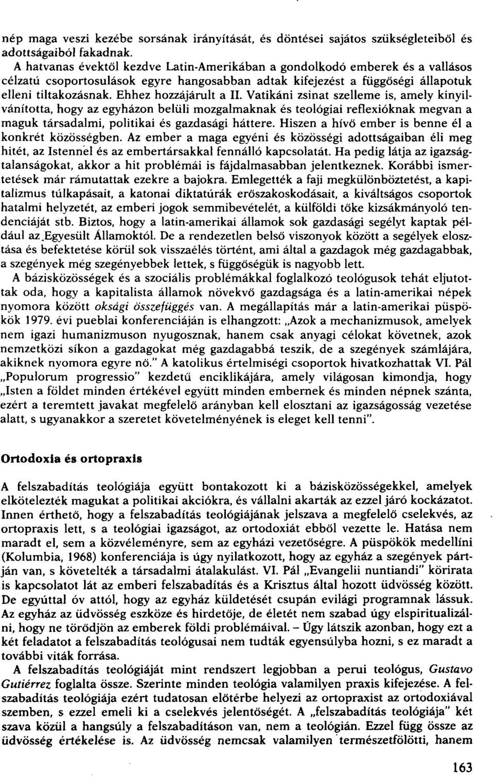 Ehhez hozzájáruit a II. Vatikáni zsinat szelleme is, amely kinyilvánította, hogy az egyházon belüli mozgalmaknak és teológiai reflexióknak megvan a maguk társadalmi, politikai és gazdasági háttere.