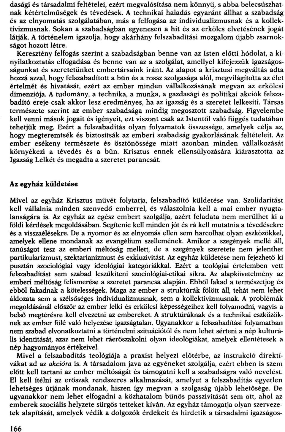 Sokan a szabadságban egyenesen a hit és az erkölcs elvetésének jogát látják. A történelem igazolja, hogy akárhány felszabadítási mozgalom újabb zsarnokságot hozott létre.