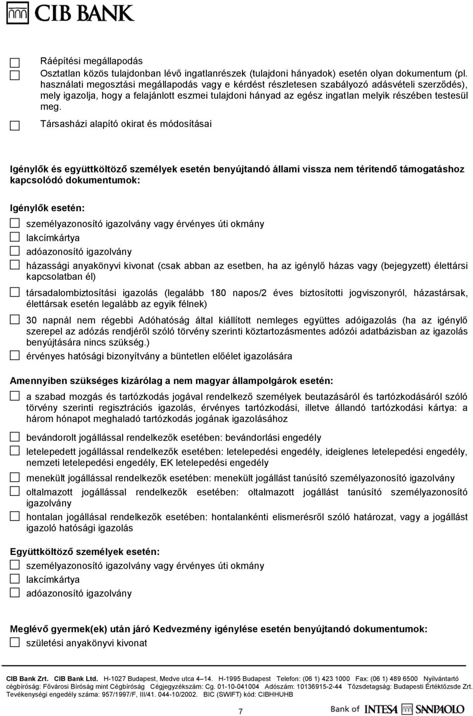 meg. Társasházi alapító okirat és módosításai Igénylők és együttköltöző személyek esetén benyújtandó állami vissza nem térítendő támogatáshoz kapcsolódó dokumentumok: Igénylők esetén: