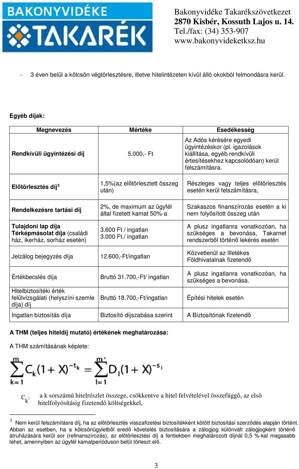 Előtörlesztés díj 3 Rendelkezésre tartási díj Tulajdoni lap díja Térképmásolat díja (családi ház, ikerház, sorház esetén) Jelzálog bejegyzés díja 1,5%(az előtörlesztett összeg után) 2%, de maximum az