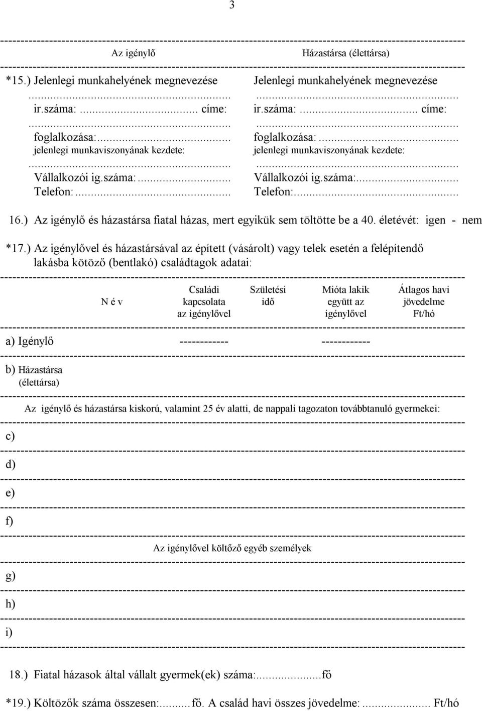 ) Az igénylő és házastársa fiatal házas, mert egyikük sem töltötte be a 40. életévét: igen - nem *17.