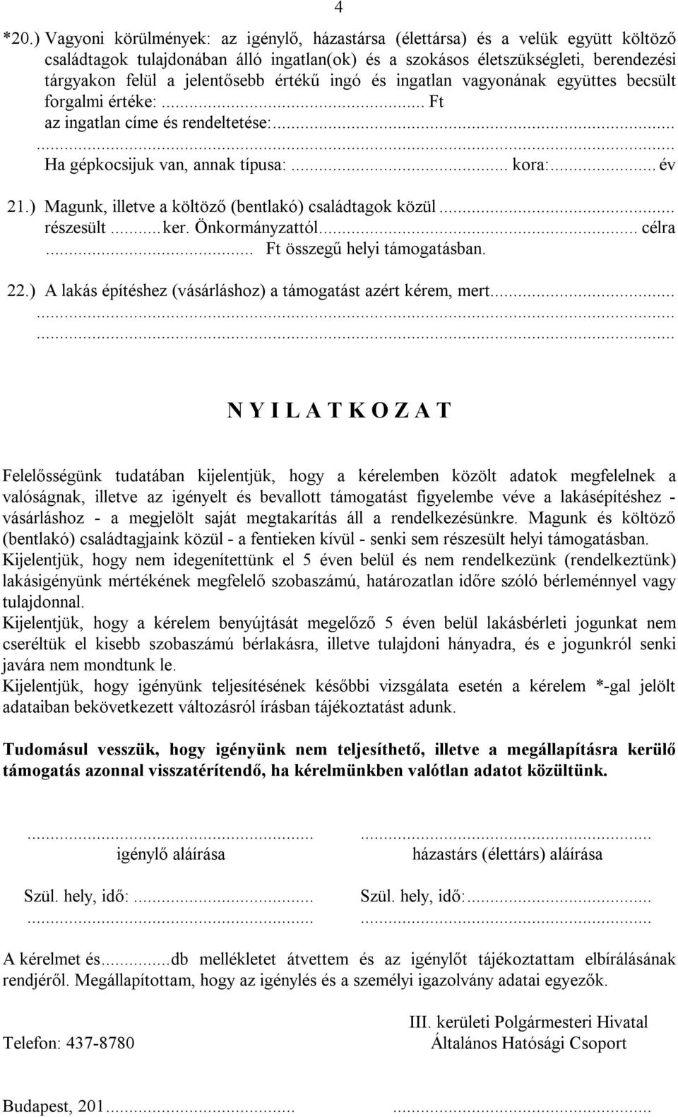 értékű ingó és ingatlan vagyonának együttes becsült forgalmi értéke:... Ft az ingatlan címe és rendeltetése:... Ha gépkocsijuk van, annak típusa:... kora:... év 21.