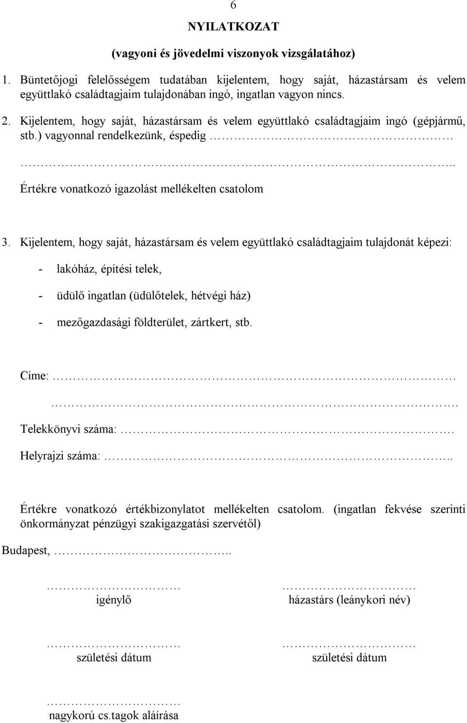 Kijelentem, hogy saját, házastársam és velem együttlakó családtagjaim ingó (gépjármű, stb.) vagyonnal rendelkezünk, éspedig.. Értékre vonatkozó igazolást mellékelten csatolom 3.