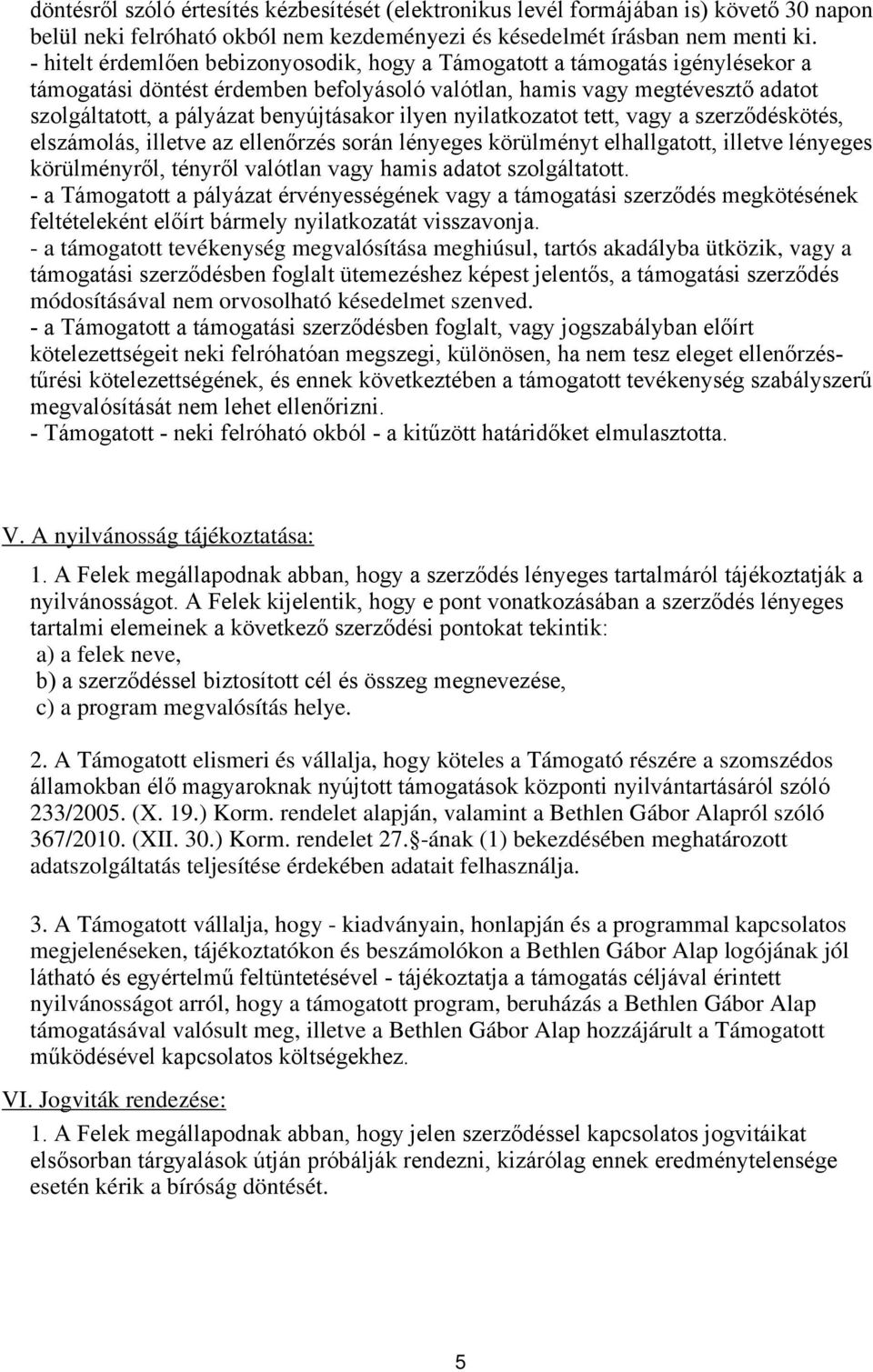 ilyen nyilatkozatot tett, vagy a szerződéskötés, elszámolás, illetve az ellenőrzés során lényeges körülményt elhallgatott, illetve lényeges körülményről, tényről valótlan vagy hamis adatot