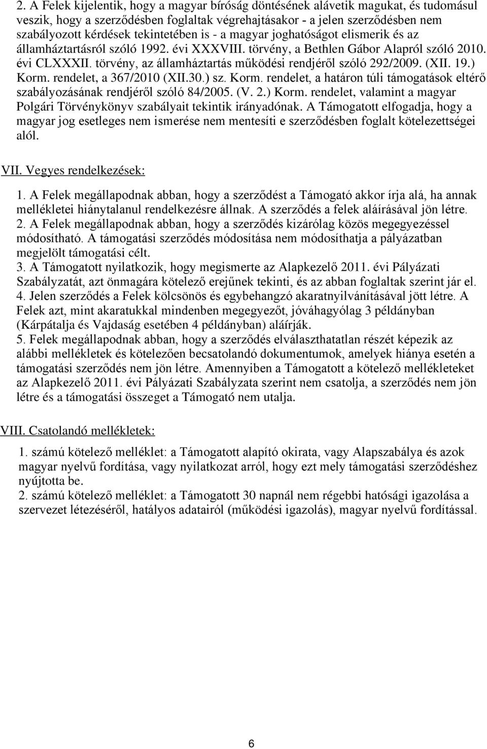 törvény, az államháztartás működési rendjéről szóló 292/2009. (XII. 19.) Korm. rendelet, a 367/2010 (XII.30.) sz. Korm. rendelet, a határon túli támogatások eltérő szabályozásának rendjéről szóló 84/2005.