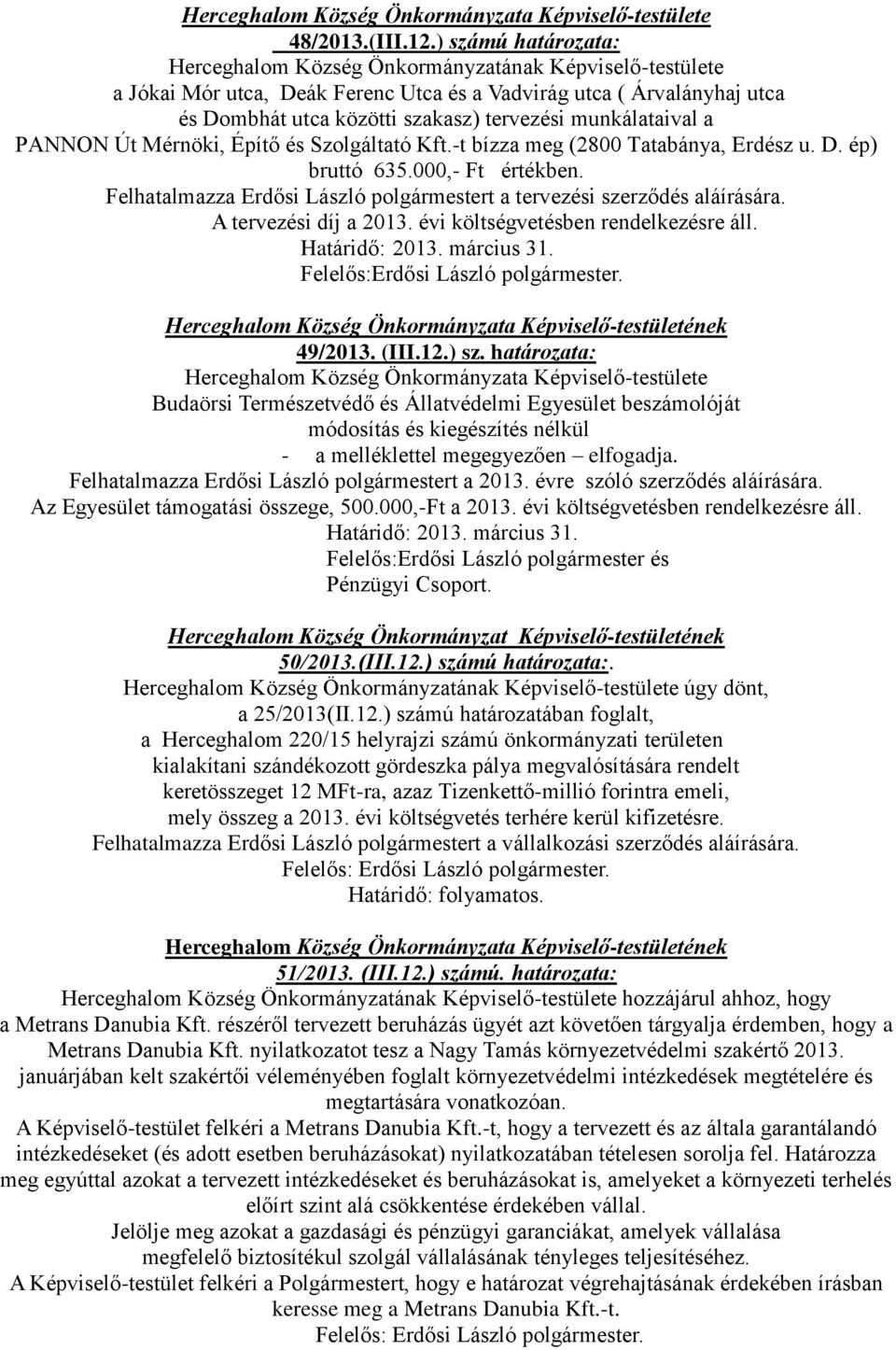 -t bízza meg (2800 Tatabánya, Erdész u. D. ép) bruttó 635.000,- Ft értékben. Felhatalmazza Erdősi László polgármestert a tervezési szerződés A tervezési díj a 2013.