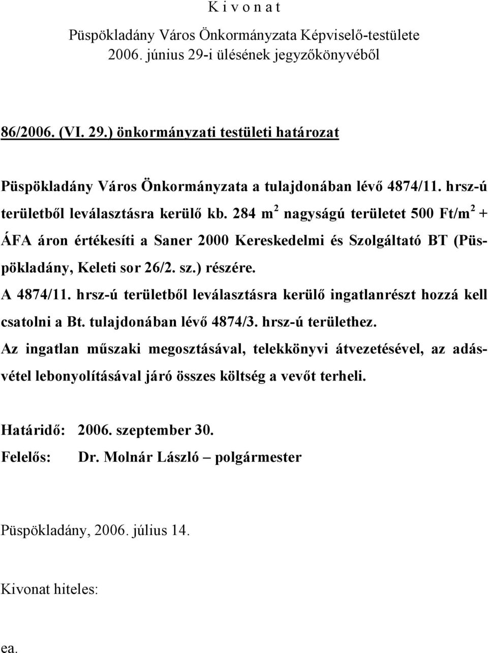 hrsz-ú területből leválasztásra kerülő ingatlanrészt hozzá kell csatolni a Bt. tulajdonában lévő 4874/3. hrsz-ú területhez.