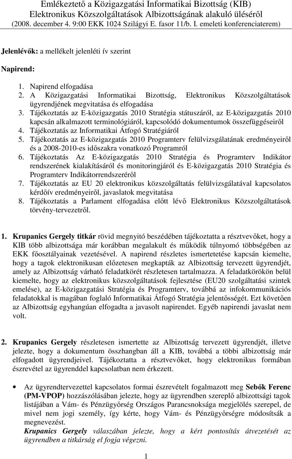 Tájékoztatás az E-közigazgatás 2010 Stratégia státuszáról, az E-közigazgatás 2010 kapcsán alkalmazott terminológiáról, kapcsolódó dokumentumok összefüggéseirıl 4.