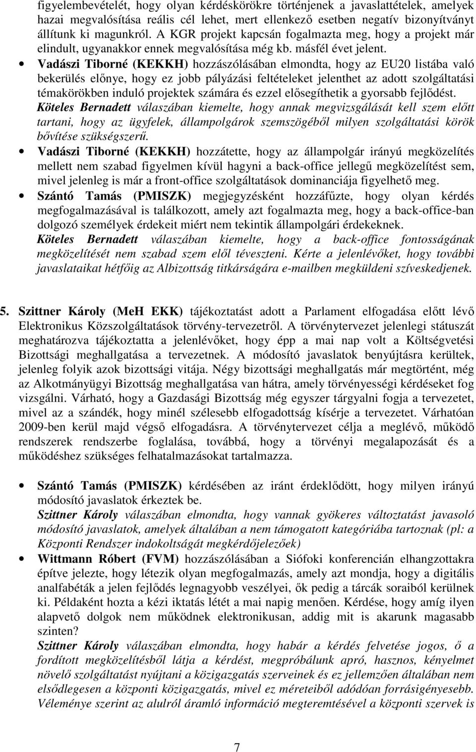 Vadászi Tiborné (KEKKH) hozzászólásában elmondta, hogy az EU20 listába való bekerülés elınye, hogy ez jobb pályázási feltételeket jelenthet az adott szolgáltatási témakörökben induló projektek