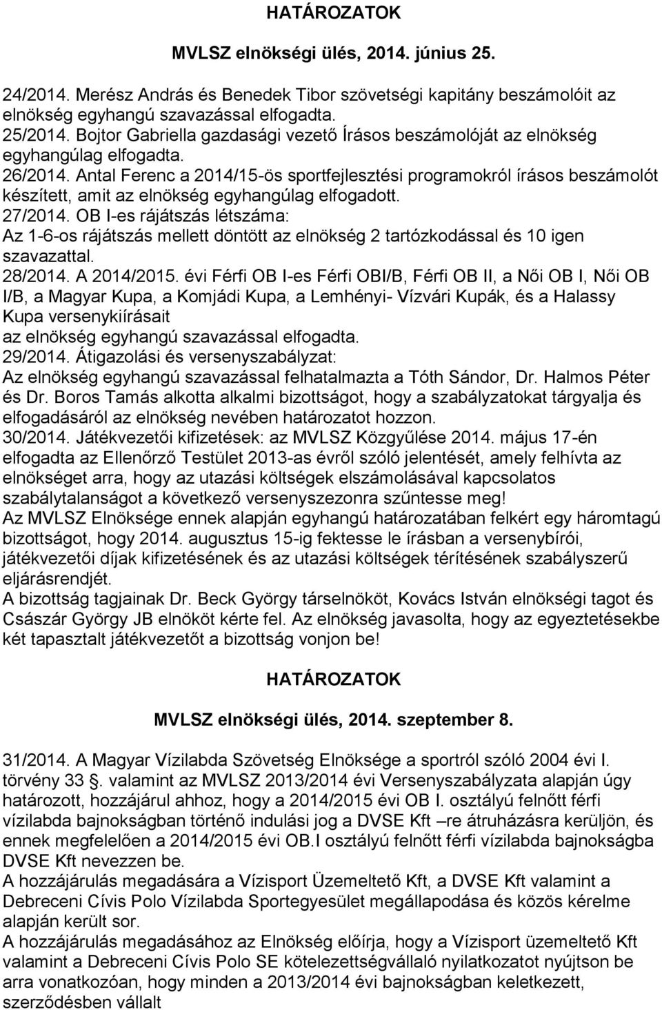 Antal Ferenc a 2014/15-ös sportfejlesztési programokról írásos beszámolót készített, amit az elnökség egyhangúlag elfogadott. 27/2014.