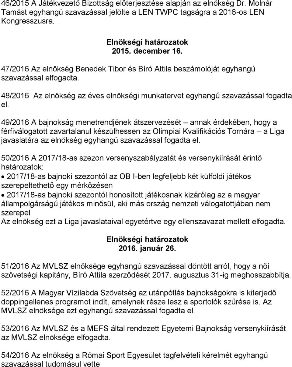 49/2016 A bajnokság menetrendjének átszervezését annak érdekében, hogy a férfiválogatott zavartalanul készülhessen az Olimpiai Kvalifikációs Tornára a Liga javaslatára az elnökség egyhangú