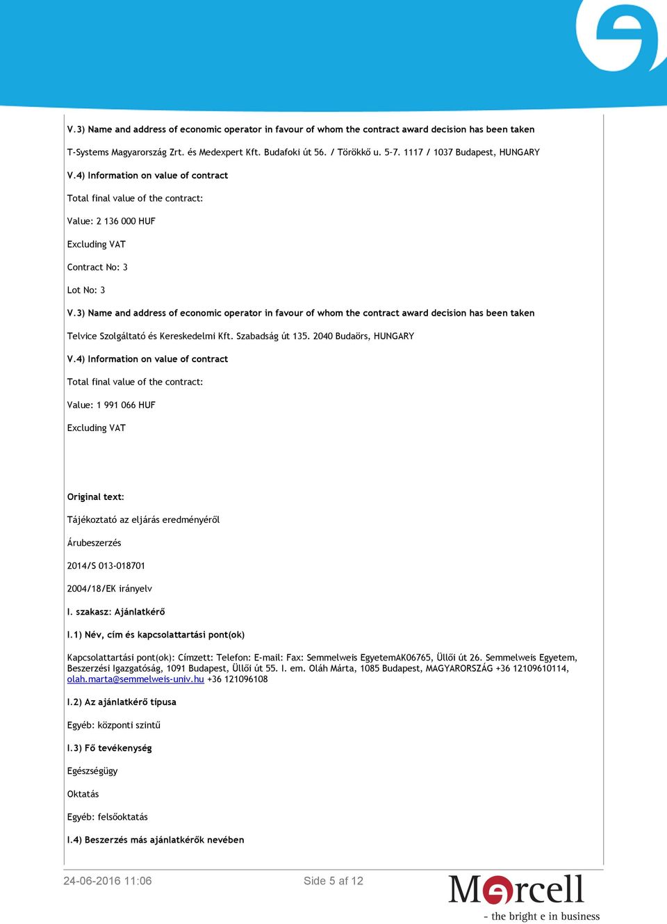 3) Name and address of economic operator in favour of whom the contract award decision has been taken Telvice Szolgáltató és Kereskedelmi Kft. Szabadság út 135. 2040 Budaörs, HUNGARY V.