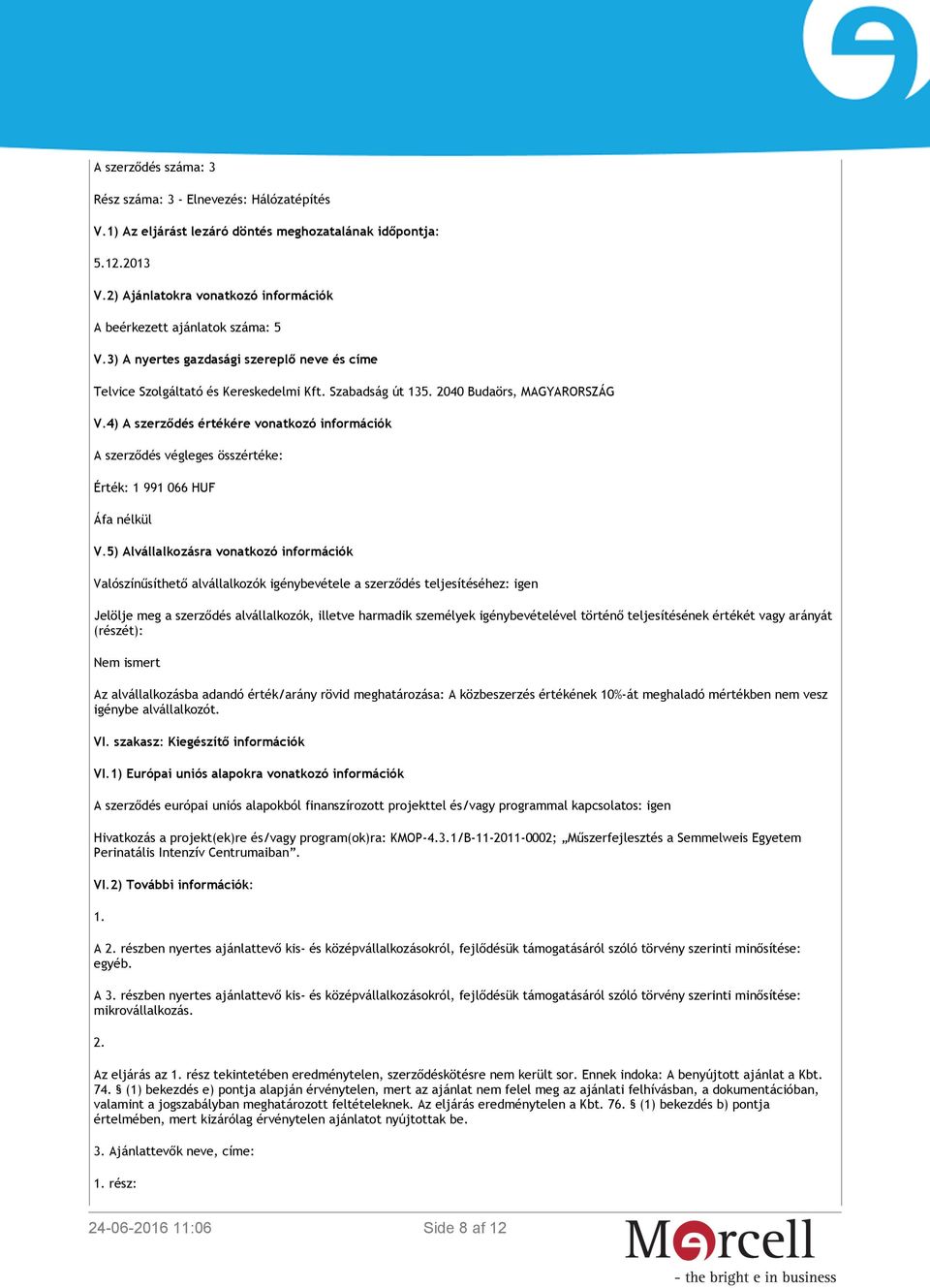 2040 Budaörs, MAGYARORSZÁG V.4) A szerződés értékére vonatkozó információk A szerződés végleges összértéke: Érték: 1 991 066 HUF Áfa nélkül V.