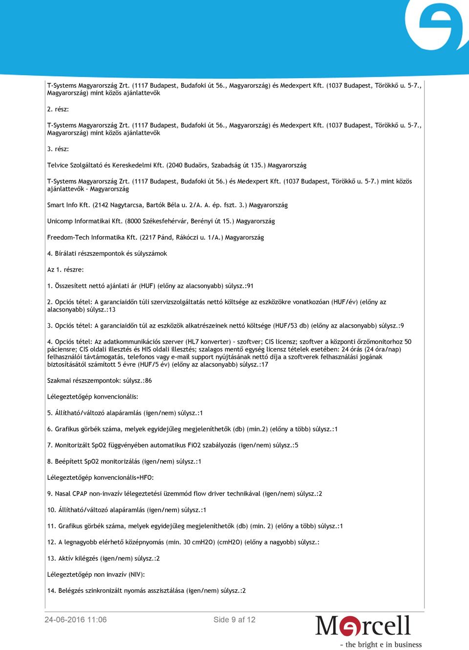 (2040 Budaörs, Szabadság út 135.) Magyarország T-Systems Magyarország Zrt. (1117 Budapest, Budafoki út 56.) és Medexpert Kft. (1037 Budapest, Törökkő u. 5 7.