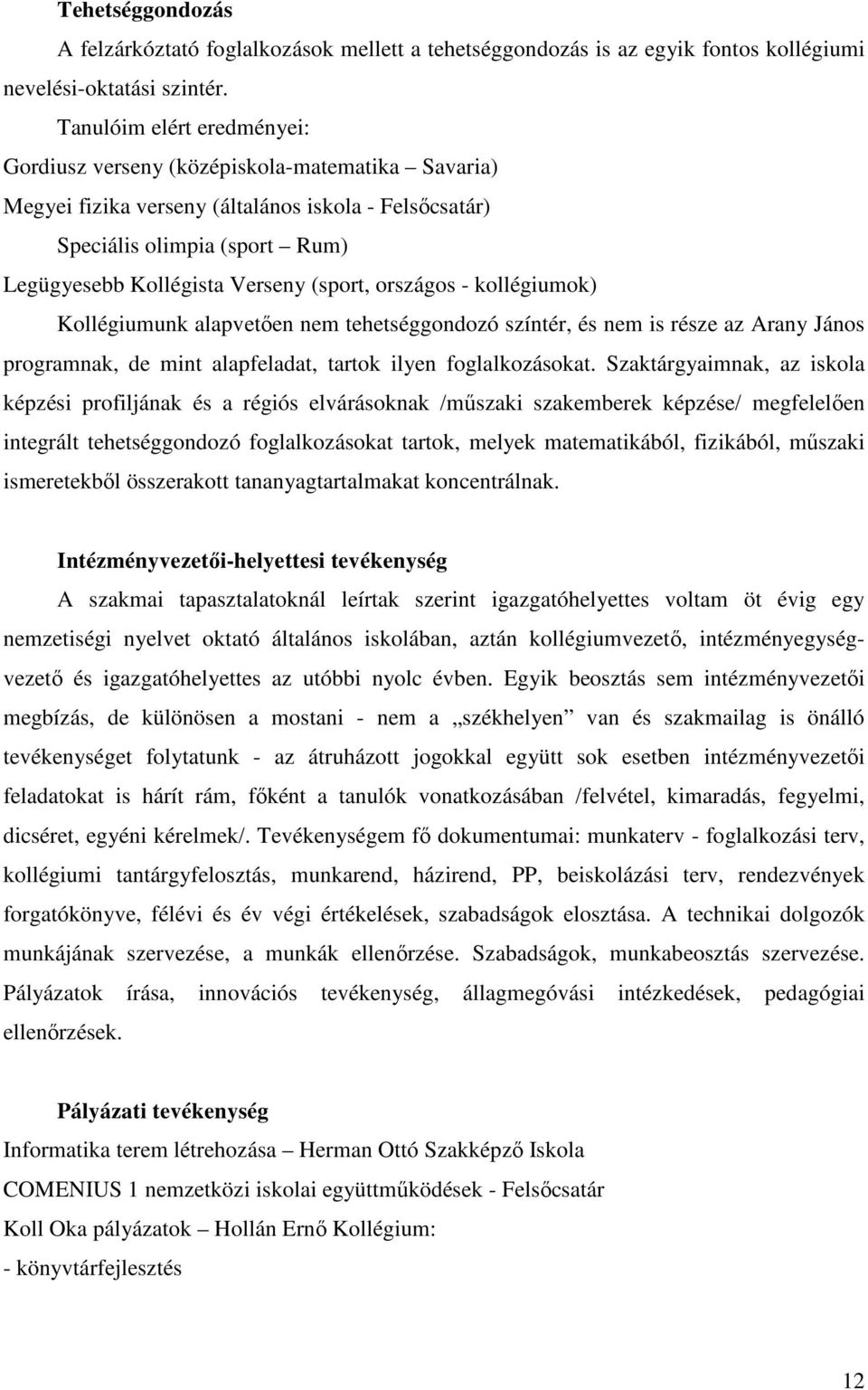 országos kollégiumok) Kollégiumunk alapvetően nem tehetséggondozó színtér, és nem is része az Arany János programnak, de mint alapfeladat, tartok ilyen foglalkozásokat.