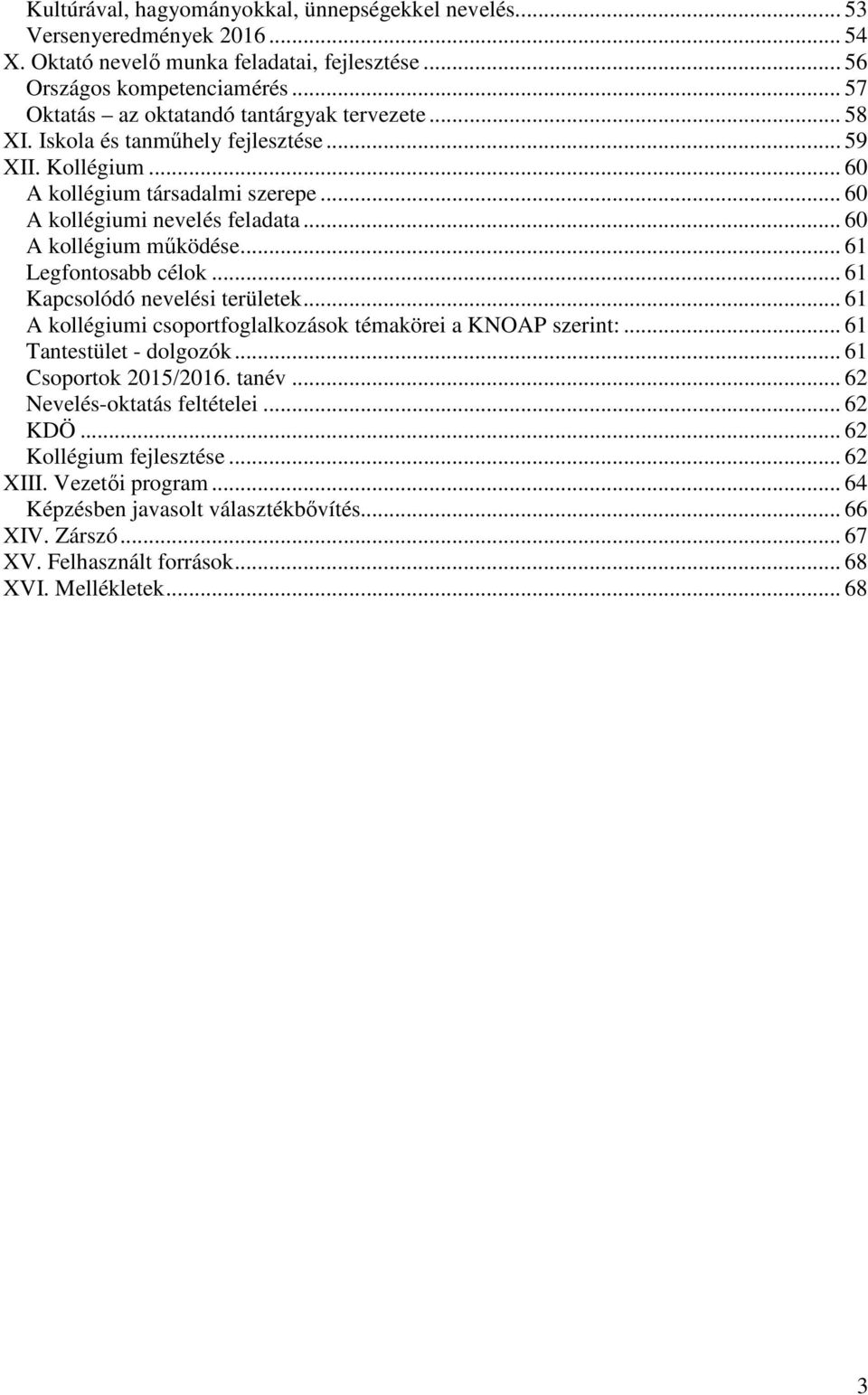 .. 60 A kollégium működése... 61 Legfontosabb célok... 61 Kapcsolódó nevelési területek... 61 A kollégiumi csoportfoglalkozások témakörei a KNOAP szerint:... 61 Tantestület dolgozók.