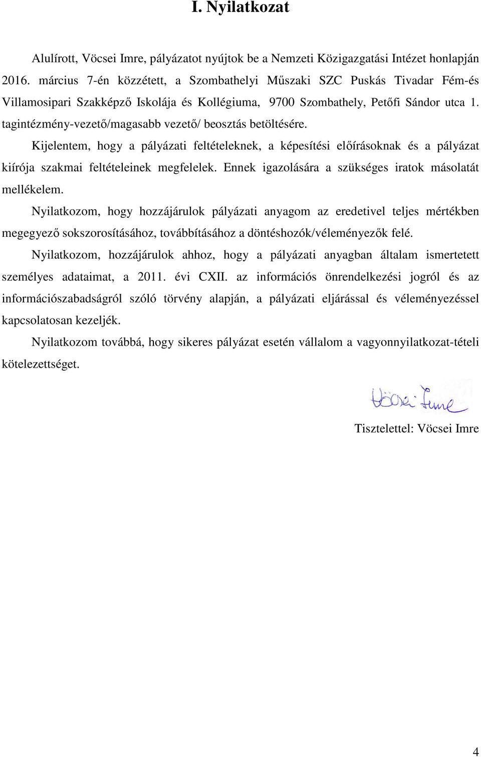 tagintézményvezető/magasabb vezető/ beosztás betöltésére. Kijelentem, hogy a pályázati feltételeknek, a képesítési előírásoknak és a pályázat kiírója szakmai feltételeinek megfelelek.