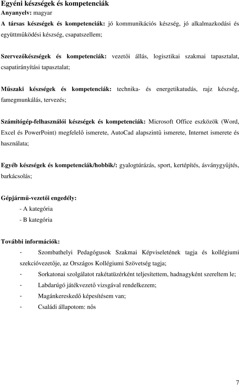 Számítógépfelhasználói készségek és kompetenciák: Microsoft Office eszközök (Word, Excel és PowerPoint) megfelelő ismerete, AutoCad alapszintű ismerete, Internet ismerete és használata; Egyéb