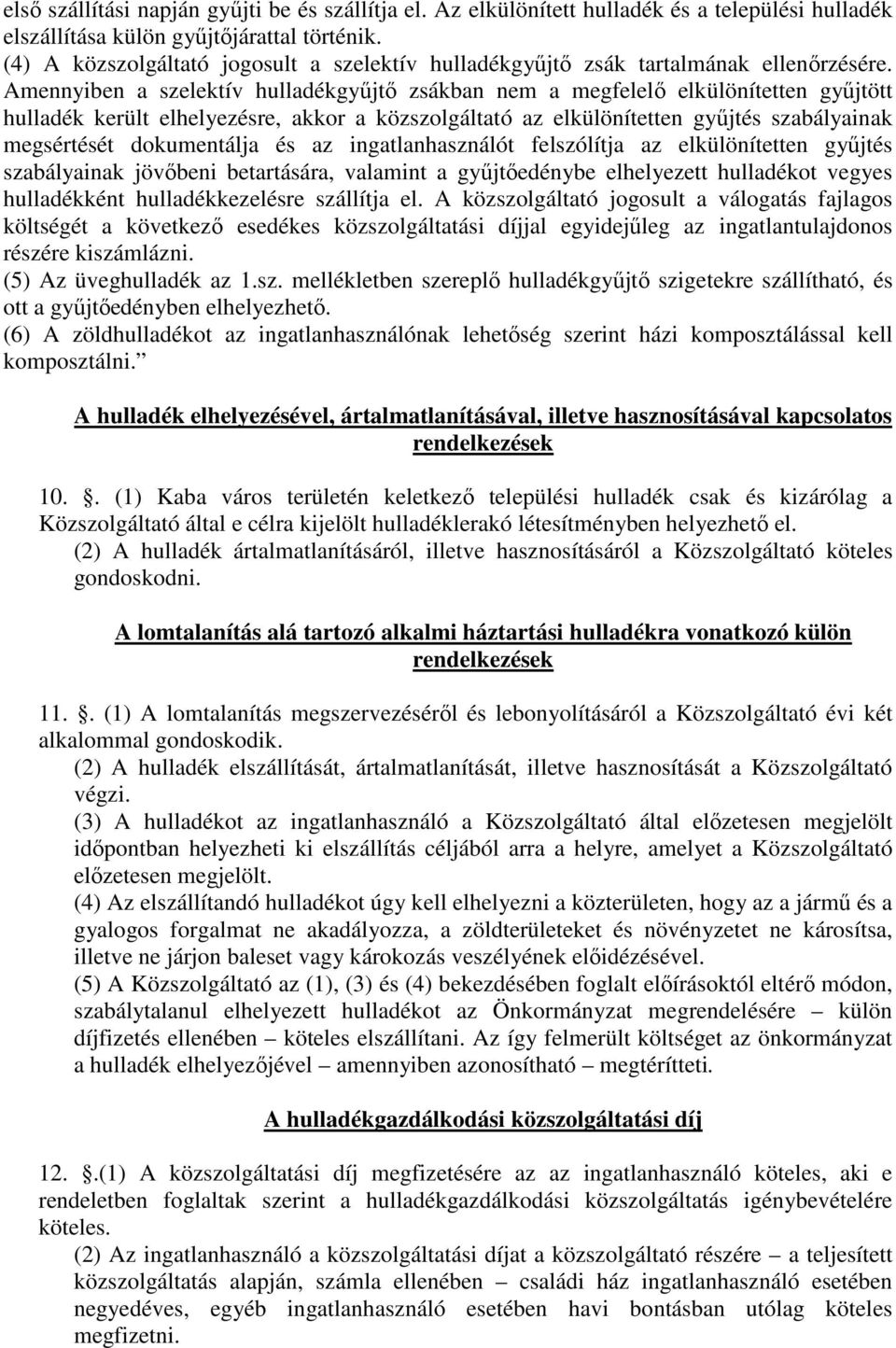 Amennyiben a szelektív hulladékgyűjtő zsákban nem a megfelelő elkülönítetten gyűjtött hulladék került elhelyezésre, akkor a közszolgáltató az elkülönítetten gyűjtés szabályainak megsértését