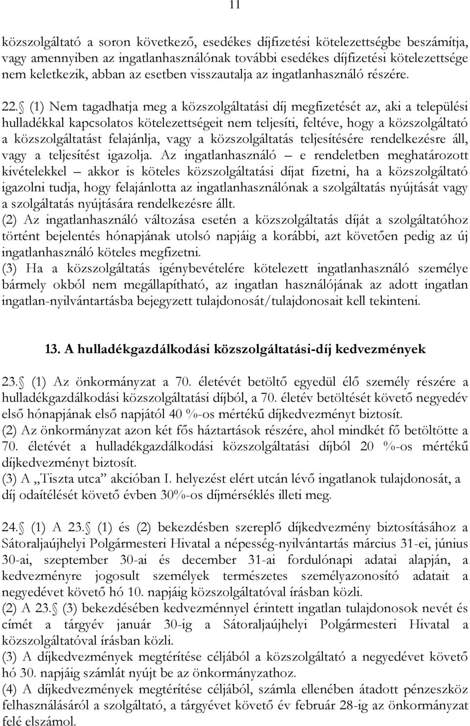 (1) Nem tagadhatja meg a közszolgáltatási díj megfizetését az, aki a települési hulladékkal kapcsolatos kötelezettségeit nem teljesíti, feltéve, hogy a közszolgáltató a közszolgáltatást felajánlja,