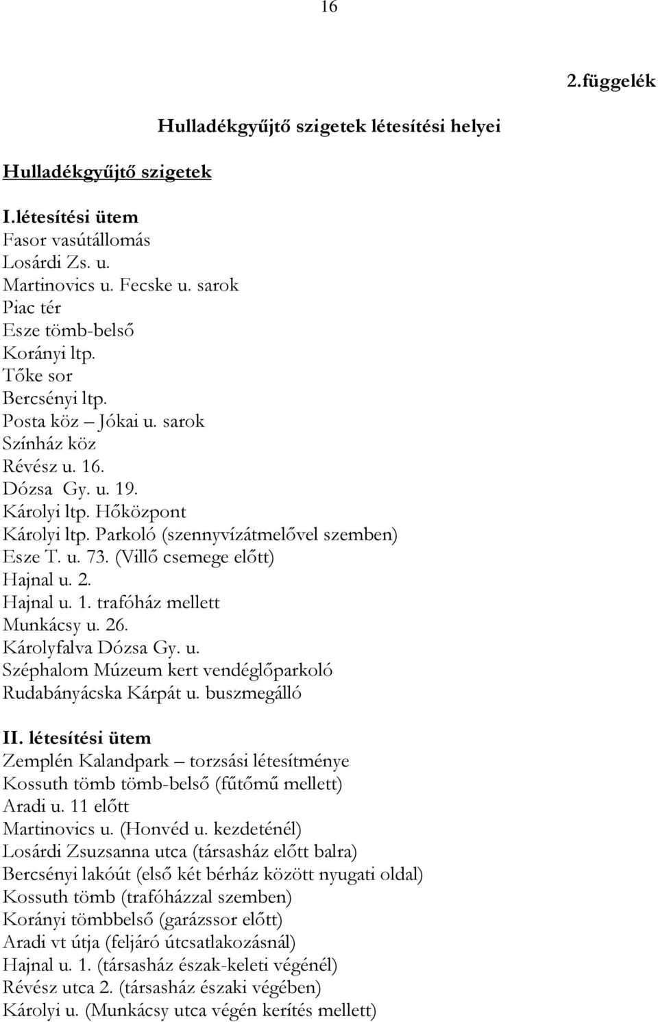 (Villő csemege előtt) Hajnal u. 2. Hajnal u. 1. trafóház mellett Munkácsy u. 26. Károlyfalva Dózsa Gy. u. Széphalom Múzeum kert vendéglőparkoló Rudabányácska Kárpát u. buszmegálló II.