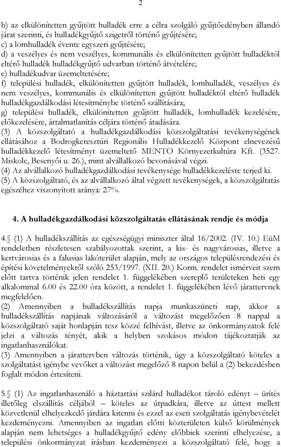 elkülönítetten gyűjtött hulladék, lomhulladék, veszélyes és nem veszélyes, kommunális és elkülönítetten gyűjtött hulladéktól eltérő hulladék hulladékgazdálkodási létesítménybe történő szállítására;