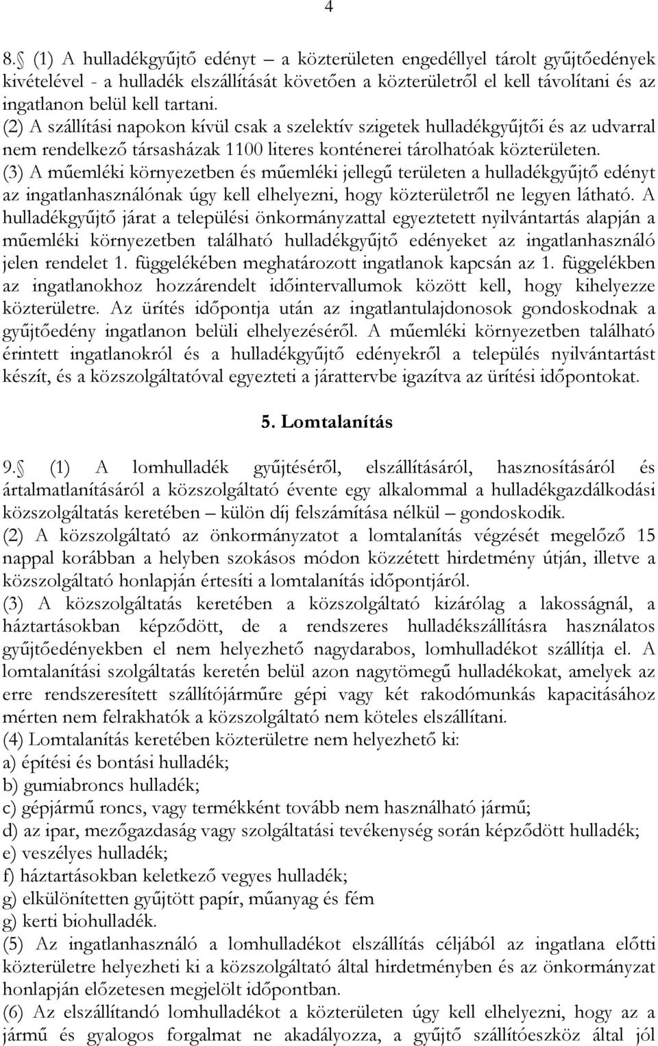 (3) A műemléki környezetben és műemléki jellegű területen a hulladékgyűjtő edényt az ingatlanhasználónak úgy kell elhelyezni, hogy közterületről ne legyen látható.