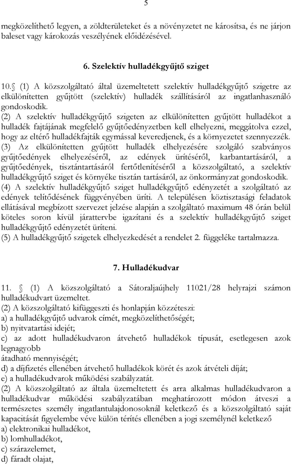 (2) A szelektív hulladékgyűjtő szigeten az elkülönítetten gyűjtött hulladékot a hulladék fajtájának megfelelő gyűjtőedényzetben kell elhelyezni, meggátolva ezzel, hogy az eltérő hulladékfajták