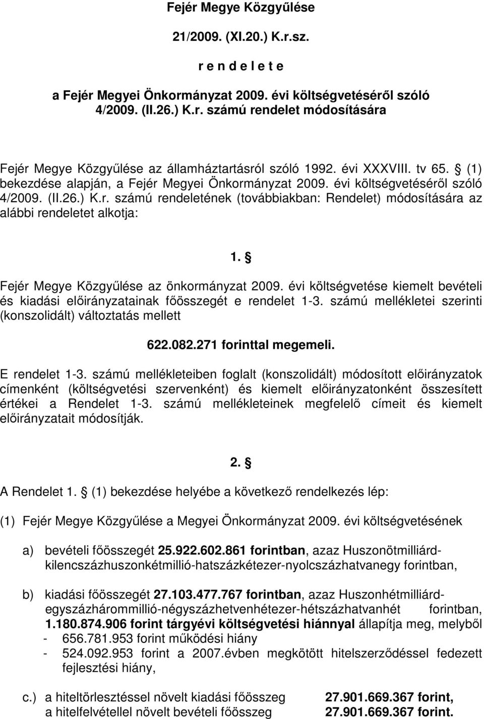 Fejér Megye Közgyőlése az önkormányzat 2009. évi költségvetése kiemelt bevételi és kiadási elıirányzatainak fıösszegét e rendelet 1-3.