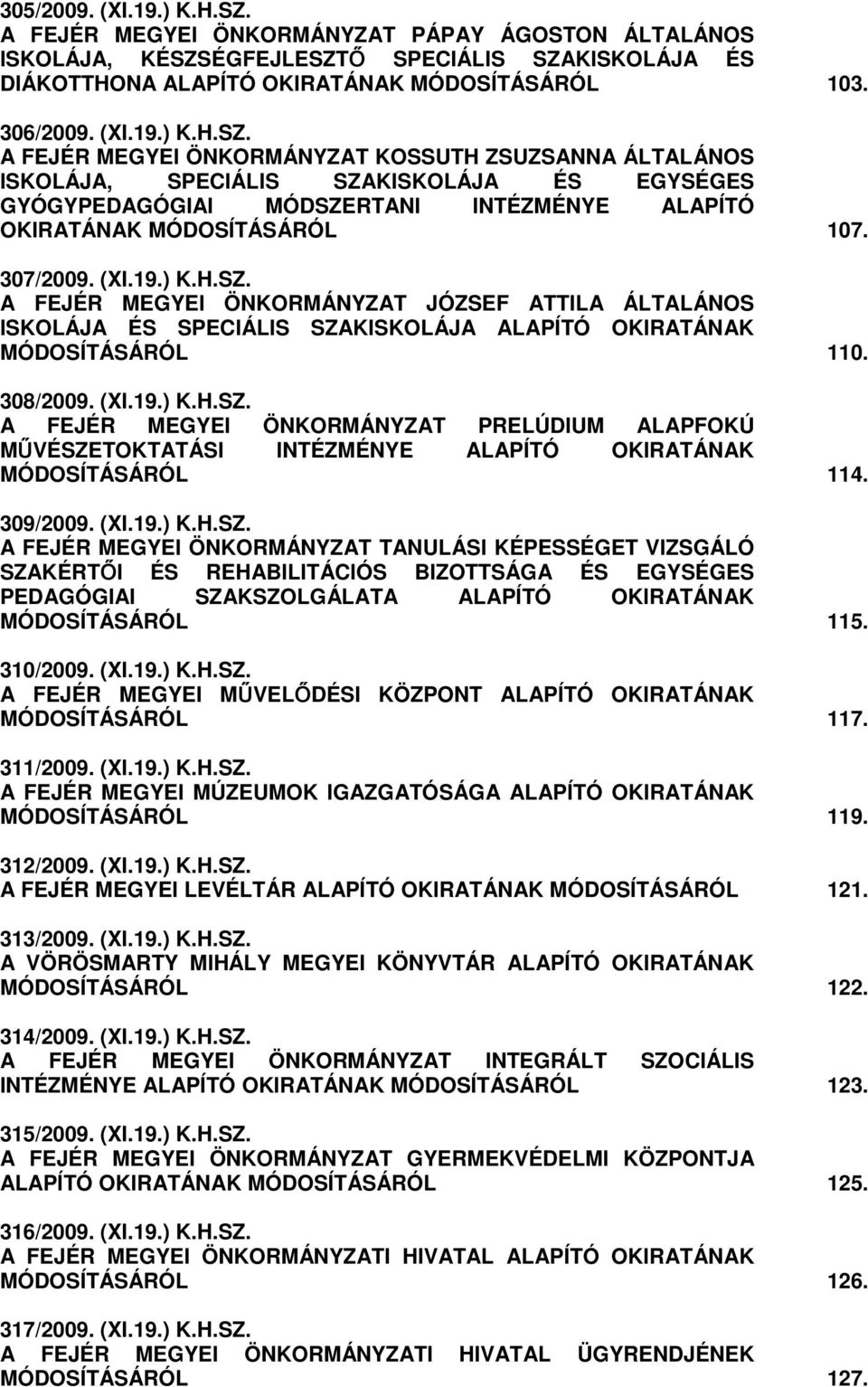 ÉGFEJLESZTİ SPECIÁLIS SZAKISKOLÁJA ÉS DIÁKOTTHONA ALAPÍTÓ OKIRATÁNAK MÓDOSÍTÁSÁRÓL 103. 306/2009. (XI.19.) K.H.SZ. A FEJÉR MEGYEI ÖNKORMÁNYZAT KOSSUTH ZSUZSANNA ÁLTALÁNOS ISKOLÁJA, SPECIÁLIS SZAKISKOLÁJA ÉS EGYSÉGES GYÓGYPEDAGÓGIAI MÓDSZERTANI INTÉZMÉNYE ALAPÍTÓ OKIRATÁNAK MÓDOSÍTÁSÁRÓL 107.