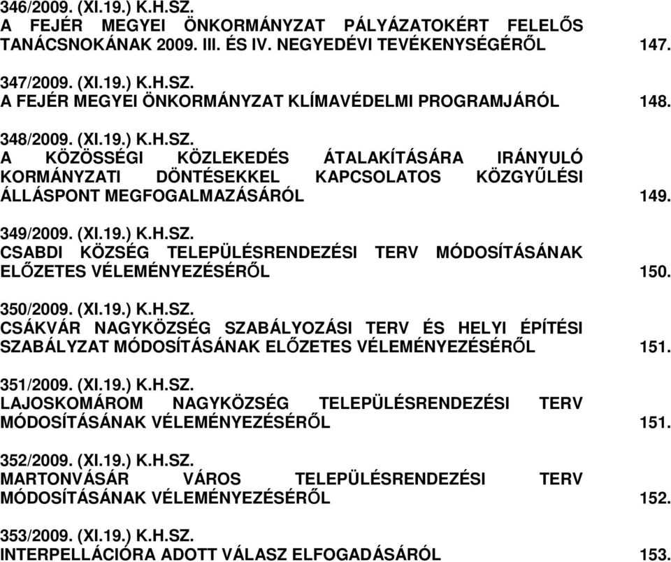 350/2009. (XI.19.) K.H.SZ. CSÁKVÁR NAGYKÖZSÉG SZABÁLYOZÁSI TERV ÉS HELYI ÉPÍTÉSI SZABÁLYZAT MÓDOSÍTÁSÁNAK ELİZETES VÉLEMÉNYEZÉSÉRİL 151. 351/2009. (XI.19.) K.H.SZ. LAJOSKOMÁROM NAGYKÖZSÉG TELEPÜLÉSRENDEZÉSI TERV MÓDOSÍTÁSÁNAK VÉLEMÉNYEZÉSÉRİL 151.