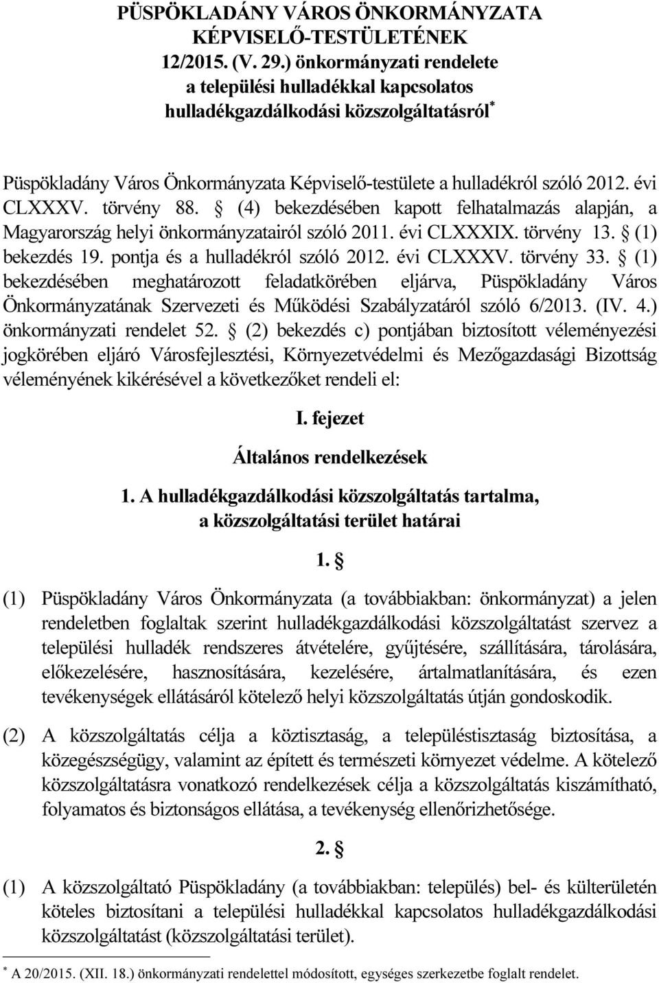 törvény 88. (4) bekezdésében kapott felhatalmazás alapján, a Magyarország helyi önkormányzatairól szóló 2011. évi CLXXXIX. törvény 13. (1) bekezdés 19. pontja és a hulladékról szóló 2012. évi CLXXXV.