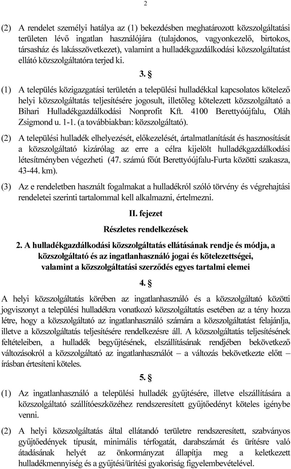 (1) A település közigazgatási területén a települési hulladékkal kapcsolatos kötelező helyi közszolgáltatás teljesítésére jogosult, illetőleg kötelezett közszolgáltató a Bihari Hulladékgazdálkodási